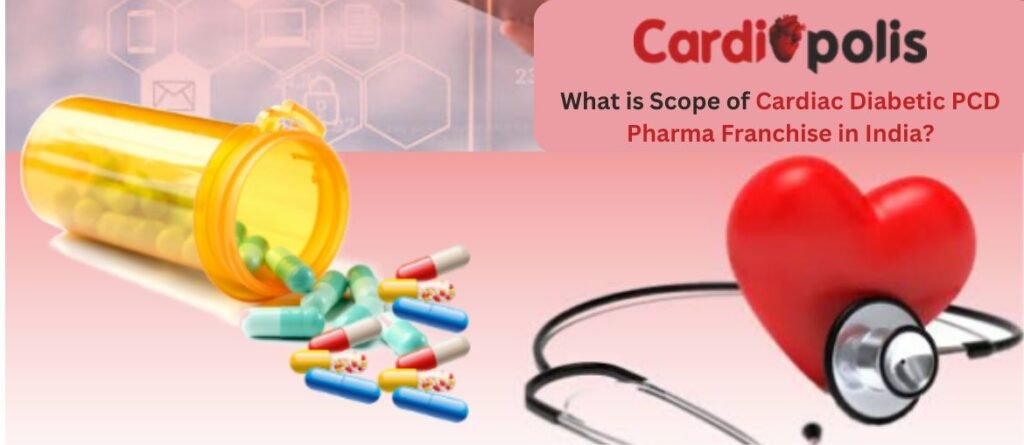 What is Scope of Cardiac Diabetic PCD Pharma Franchise in India