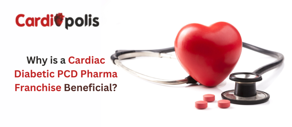 Why is a Cardiac Diabetic PCD Pharma Franchise Beneficial