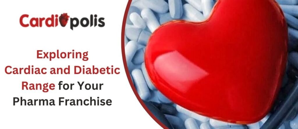 Exploring Cardiac and Diabetic Range for Your Pharma Franchise