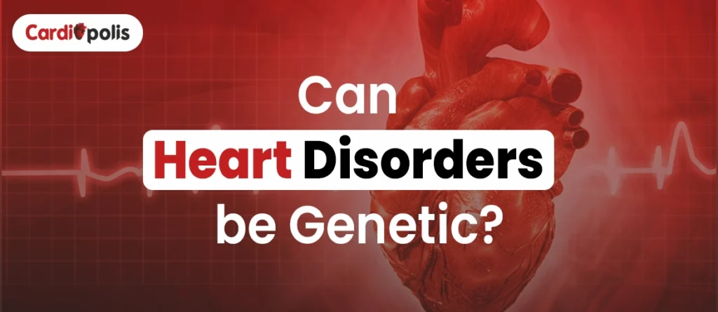 Can Heart Disorders be Genetic?