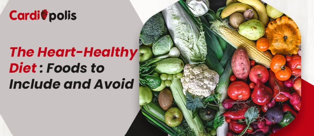 The Heart-Healthy Diet: Foods to Include and Avoid