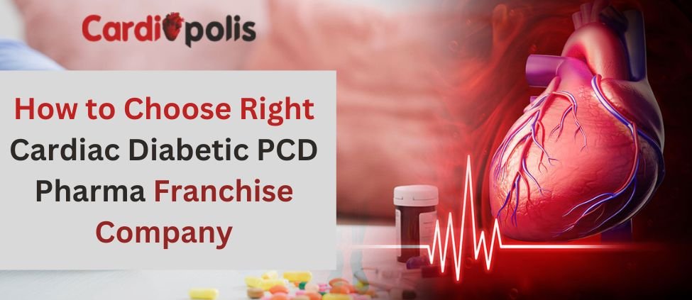 How to Choose the Right Cardiac Diabetic PCD Pharma Franchise Company