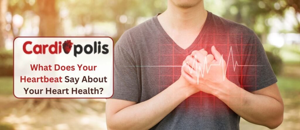 What Does Your Heartbeat Say About Your Heart Health