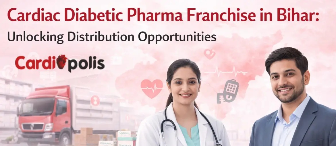 Cardiac Diabetic Pharma Franchise in Bihar: Unlocking Distribution Opportunities