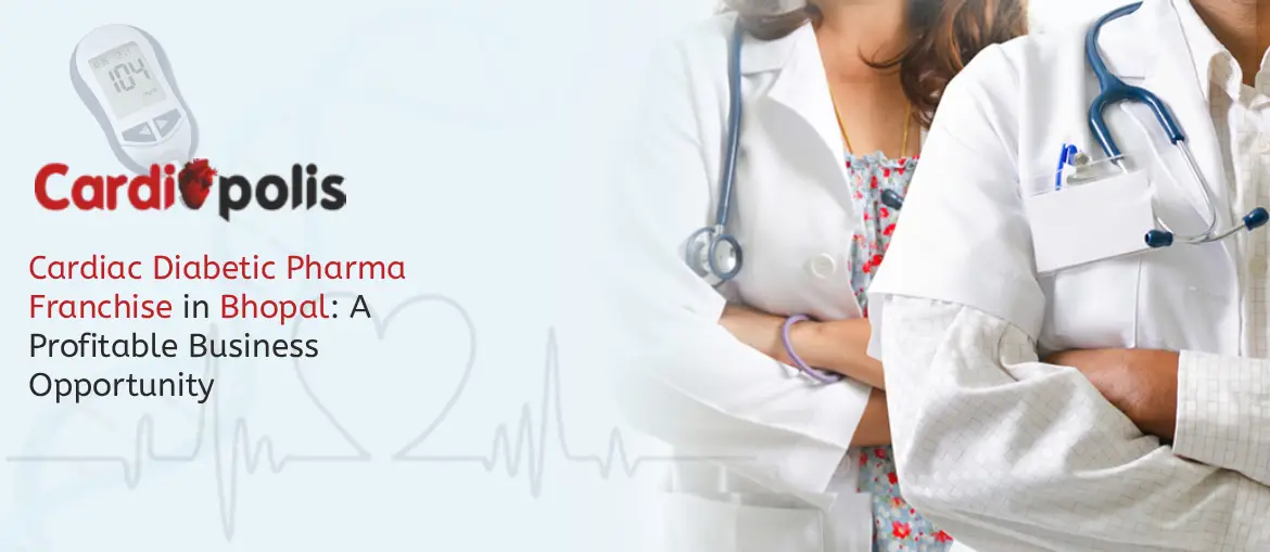Cardiac Diabetic Pharma Franchise in Bhopal: A Profitable Business Opportunity